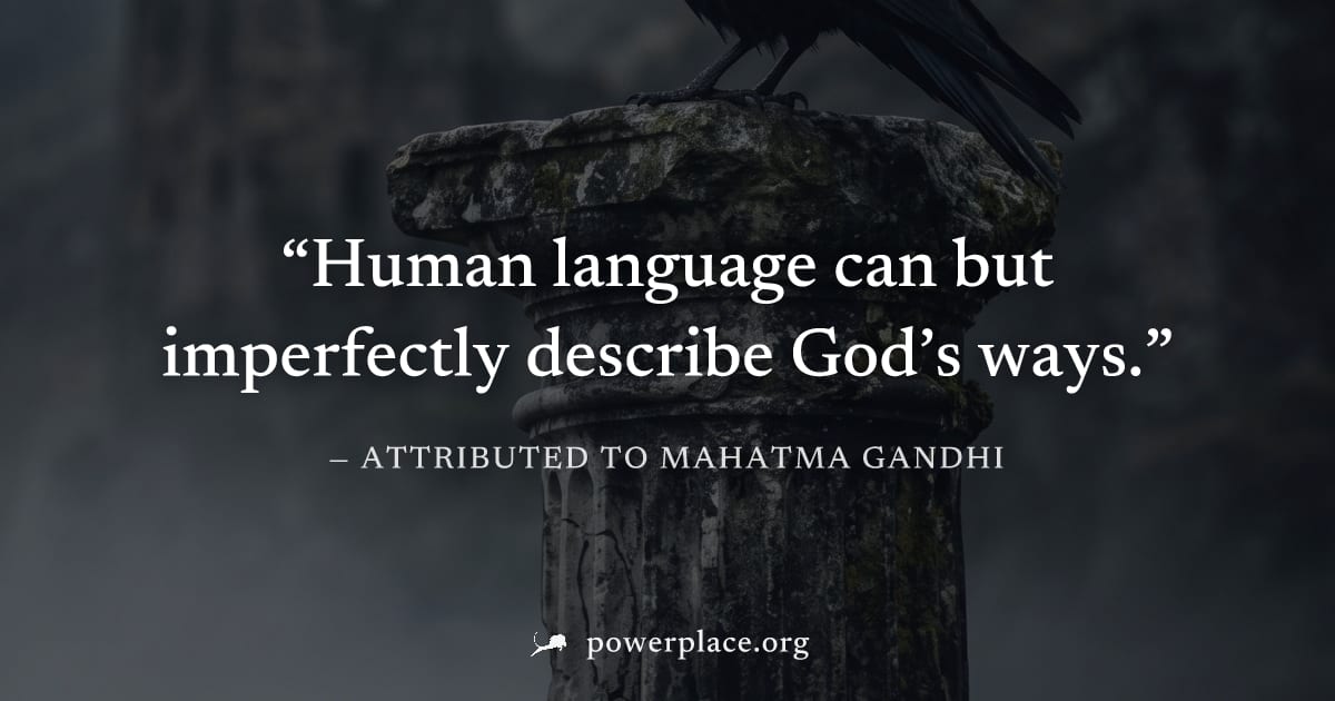 "Human language can but imperfectly describe God’s ways." — Attributed to Mahatma Gandhi