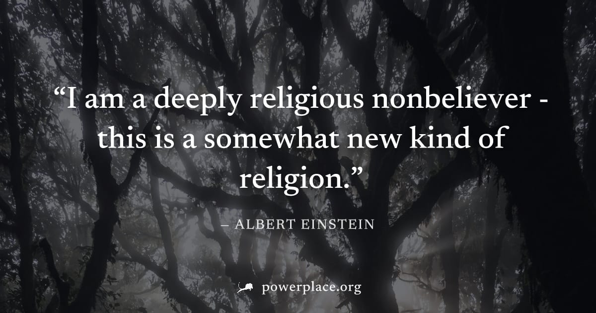 "I am a deeply religious nonbeliever - this is a somewhat new kind of religion." — Albert Einstein
