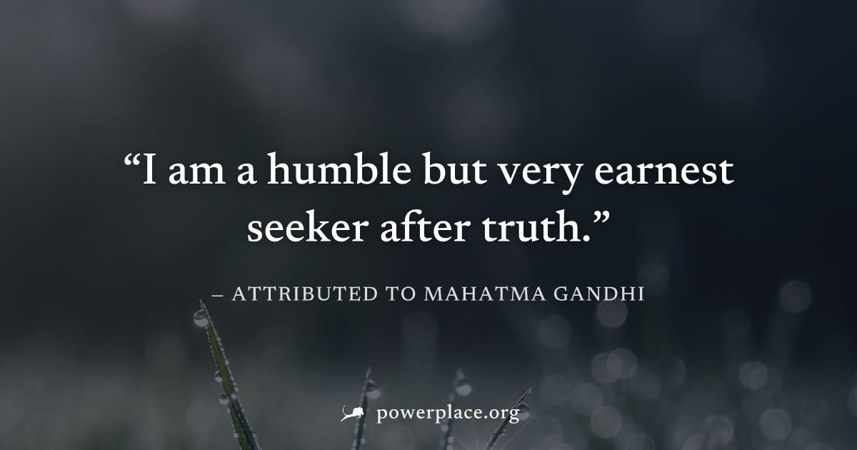 "I am a humble but very earnest seeker after truth." — Attributed to Mahatma Gandhi