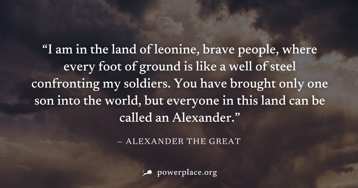 "I am in the land of leonine, brave people, where every foot of ground is like a well of steel confronting my soldiers. You have brought only one son into the world, but everyone in this land can be c