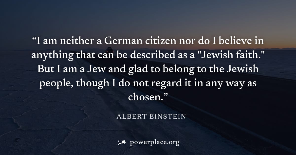 "I am neither a German citizen nor do I believe in anything that can be described as a "Jewish faith." But I am a Jew and glad to belong to the Jewish people, though I do not regard it in any way as c