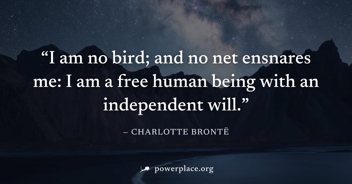 "I am no bird; and no net ensnares me: I am a free human being with an independent will." — Charlotte Brontë