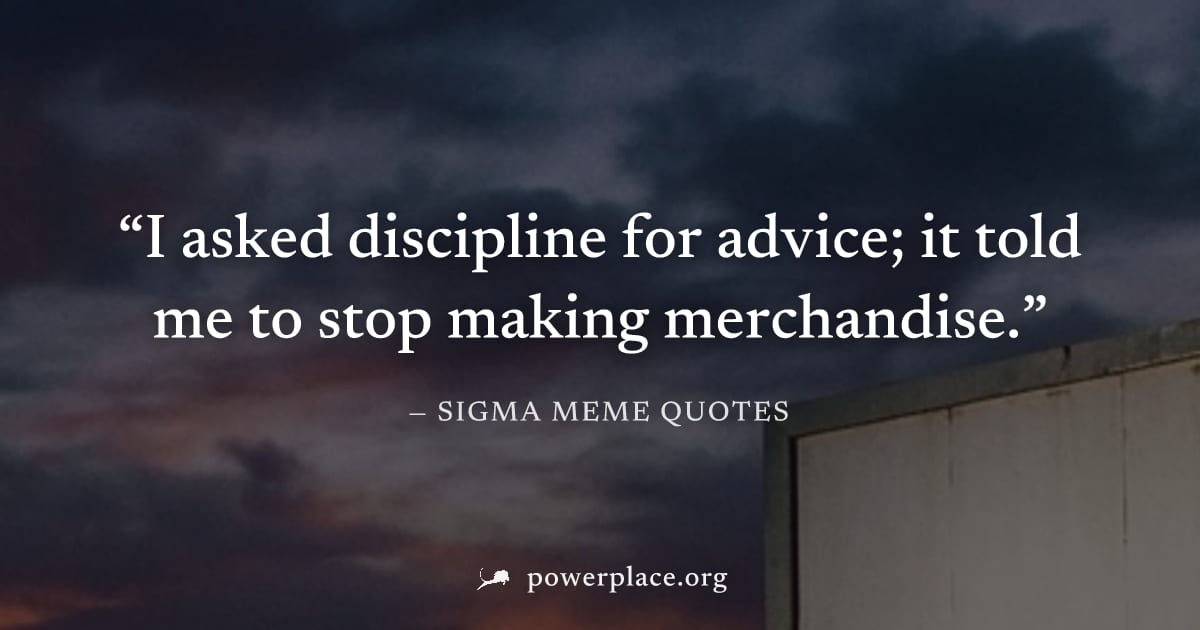 "I asked discipline for advice; it told me to stop making merchandise." — Sigma Meme Quotes