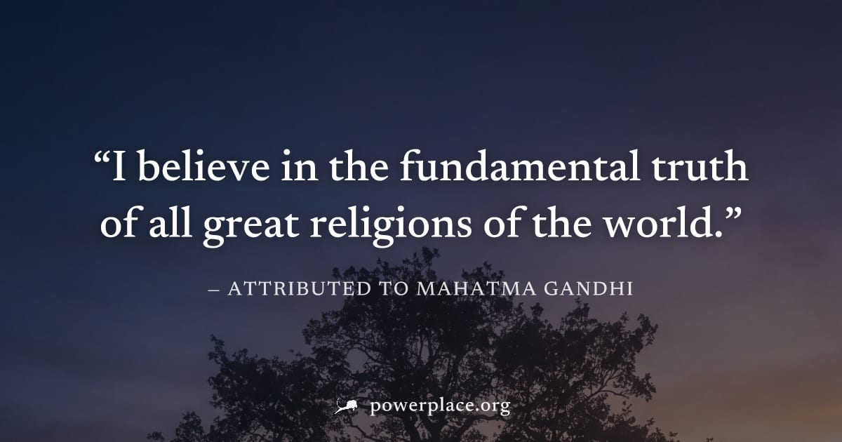 "I believe in the fundamental truth of all great religions of the world." — Attributed to Mahatma Gandhi