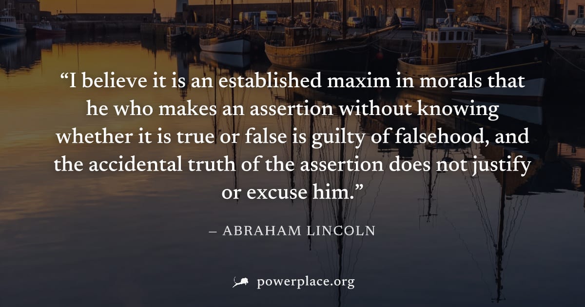 "I believe it is an established maxim in morals that he who makes an assertion without knowing whether it is true or false is guilty of falsehood, and the accidental truth of the assertion does not ju