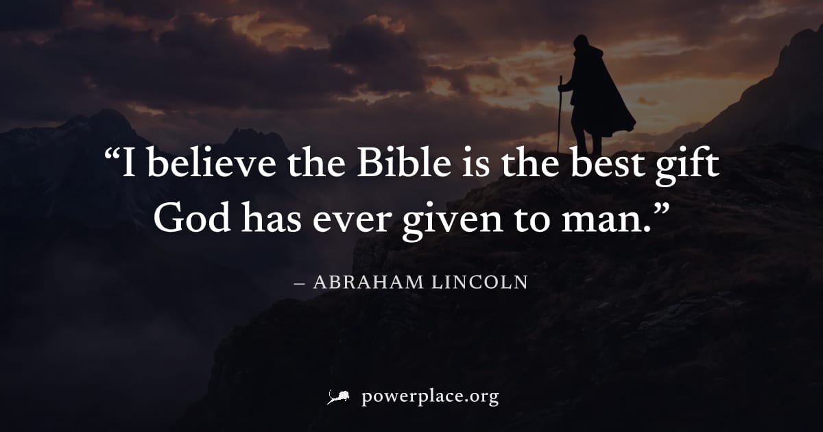 "I believe the Bible is the best gift God has ever given to man." — Abraham Lincoln