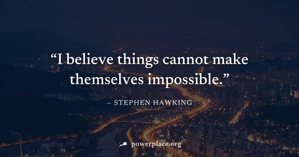 "I believe things cannot make themselves impossible." — Stephen Hawking
