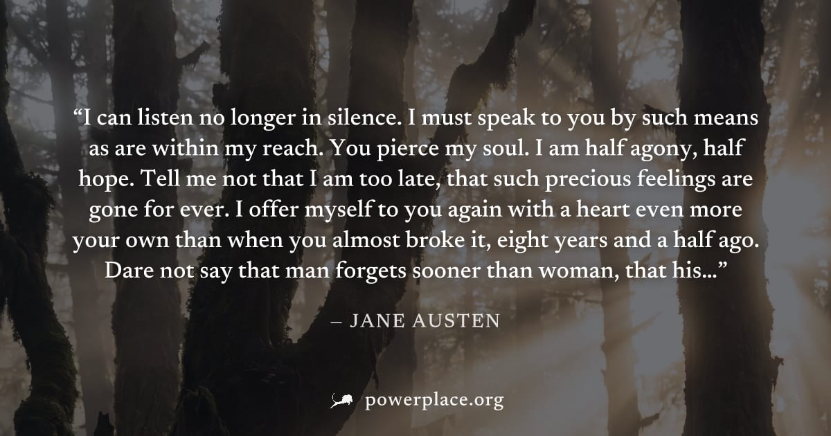 "I can listen no longer in silence. I must speak to you by such means as are within my reach. You pierce my soul. I am half agony, half hope. Tell me not that I am too late, that such precious feeling