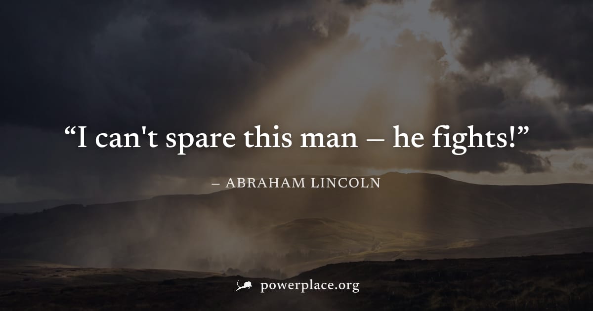 "I can't spare this man — he fights!" — Abraham Lincoln