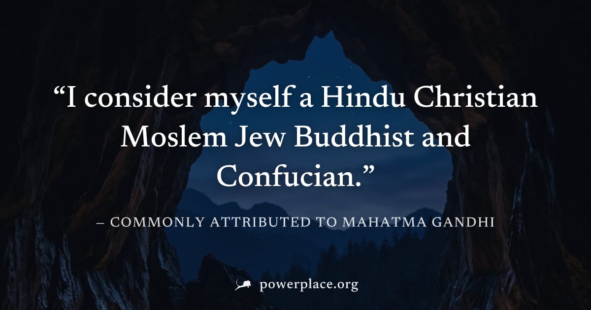 "I consider myself a Hindu Christian Moslem Jew Buddhist and Confucian." — Commonly attributed to Mahatma Gandhi