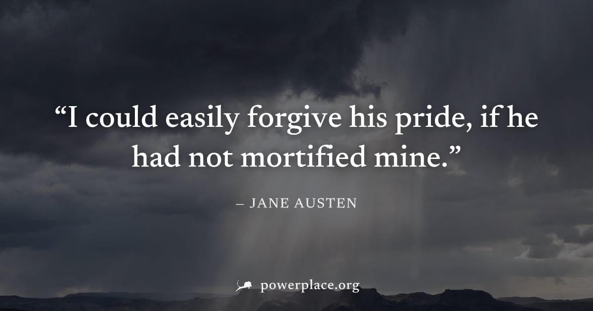 "I could easily forgive his pride, if he had not mortified mine." — Jane Austen