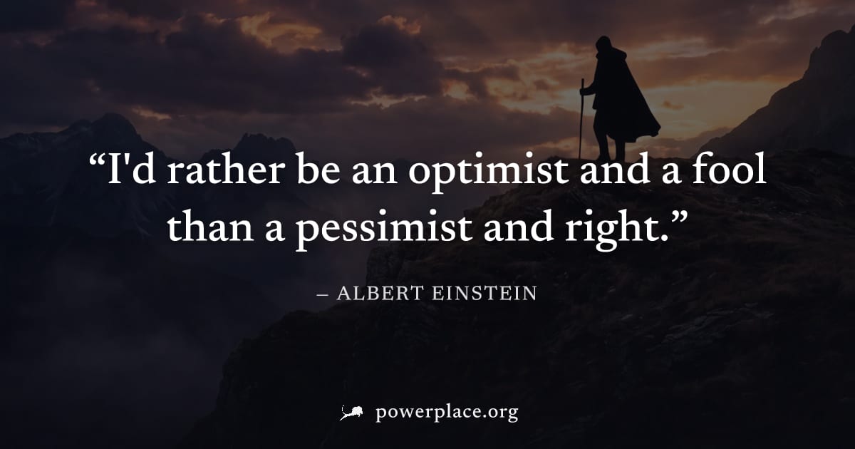 Quote by Albert Einstein: I'd rather be an optimist and a fool than a pessim...