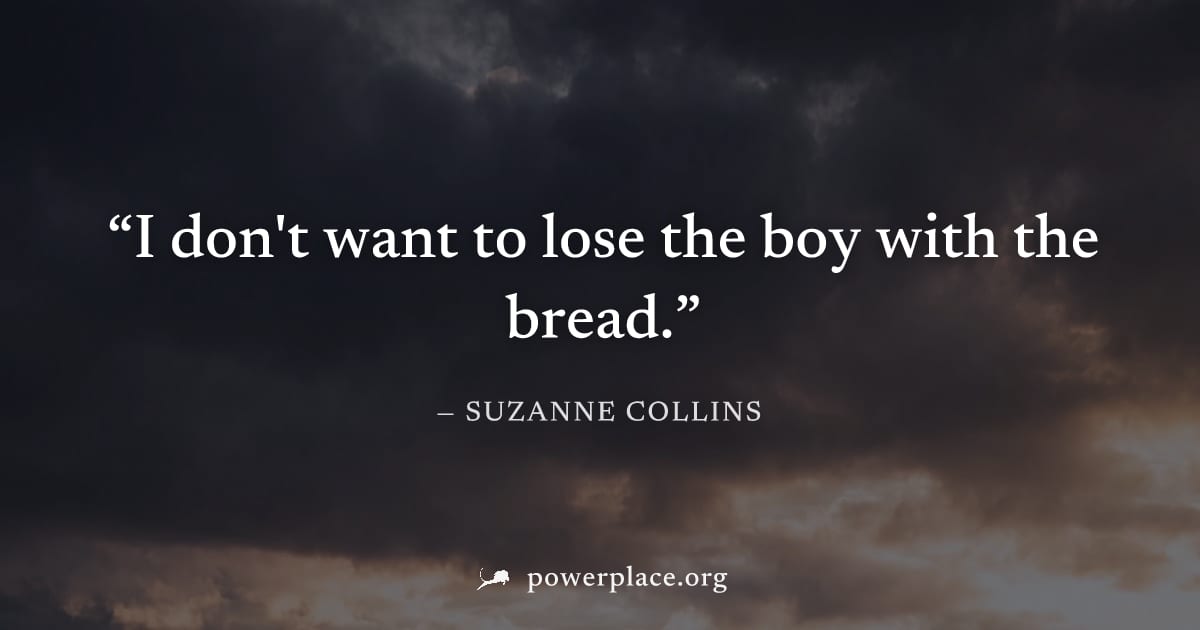 "I don't want to lose the boy with the bread." — Suzanne Collins
