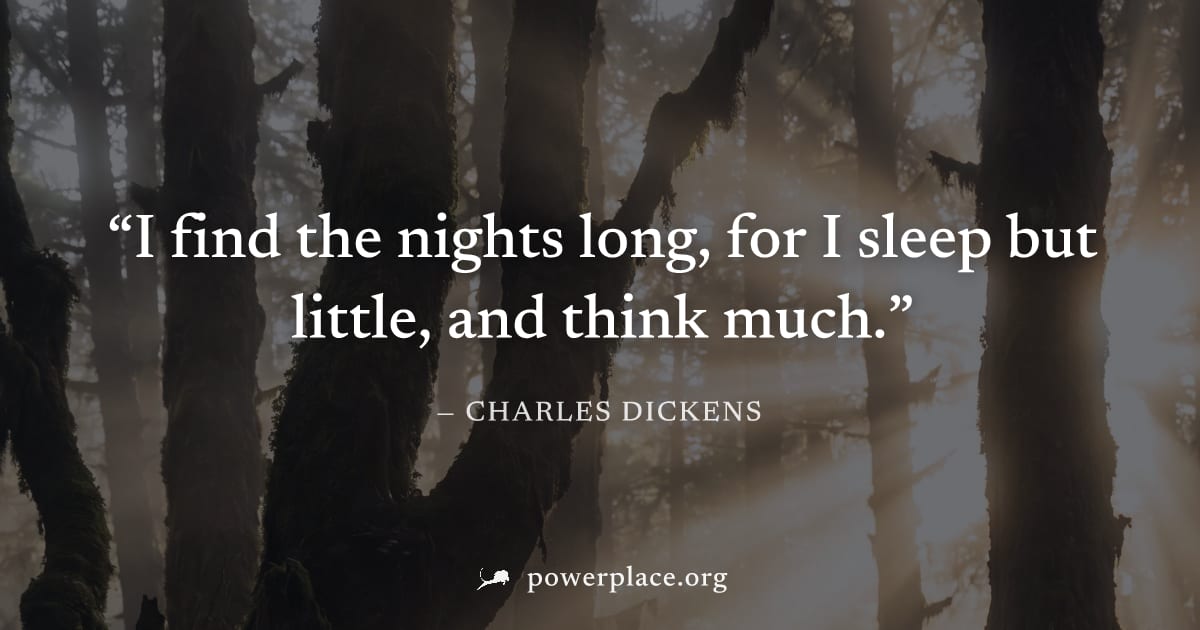 "I find the nights long, for I sleep but little, and think much." — Charles Dickens
