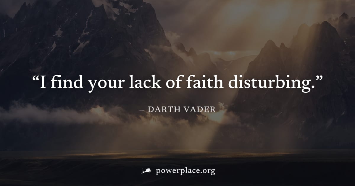 "I find your lack of faith disturbing." — Darth Vader