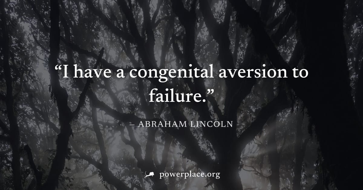 "I have a congenital aversion to failure." — Abraham Lincoln
