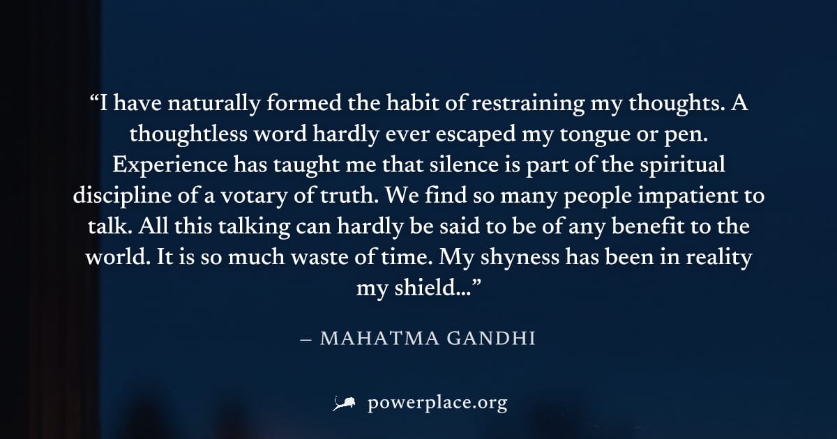 "I have naturally formed the habit of restraining my thoughts. A thoughtless word hardly ever escaped my tongue or pen. Experience has taught me that silence is part of the spiritual discipline of a v