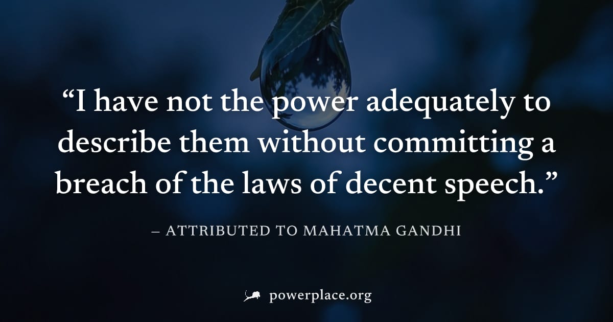 "I have not the power adequately to describe them without committing a breach of the laws of decent speech." — Attributed to Mahatma Gandhi