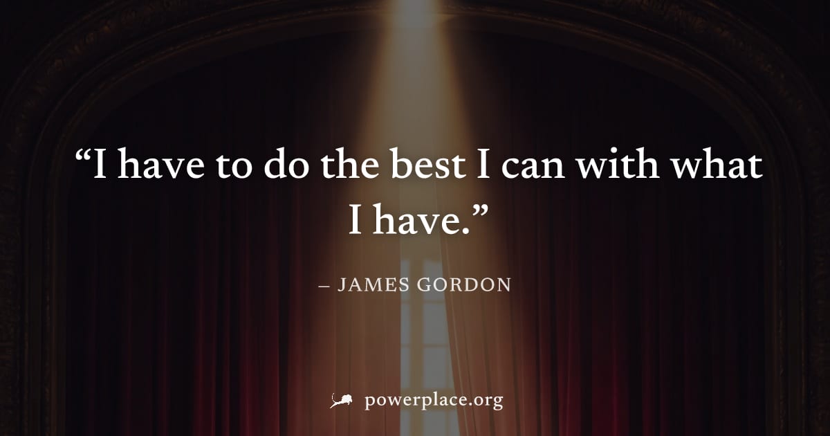"I have to do the best I can with what I have." — James Gordon
