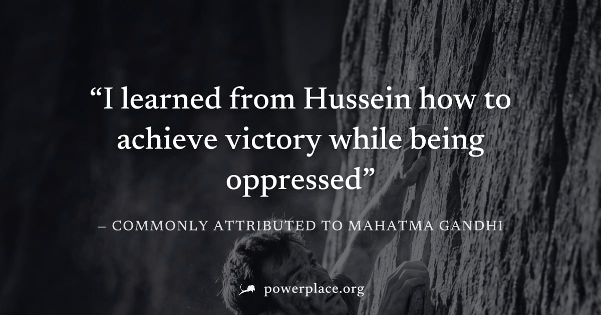 "I learned from Hussein how to achieve victory while being oppressed" — Commonly attributed to Mahatma Gandhi