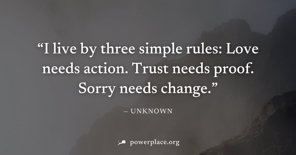 "I live by three simple rules: Love needs action. Trust needs proof. Sorry needs change." — Unknown