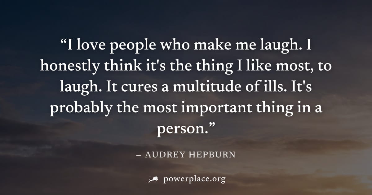 "I love people who make me laugh. I honestly think it's the thing I like most, to laugh. It cures a multitude of ills. It's probably the most important thing in a person." — Audrey Hepburn