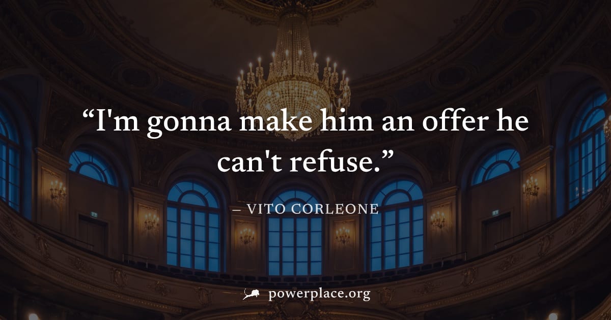 "I'm gonna make him an offer he can't refuse." — Vito Corleone