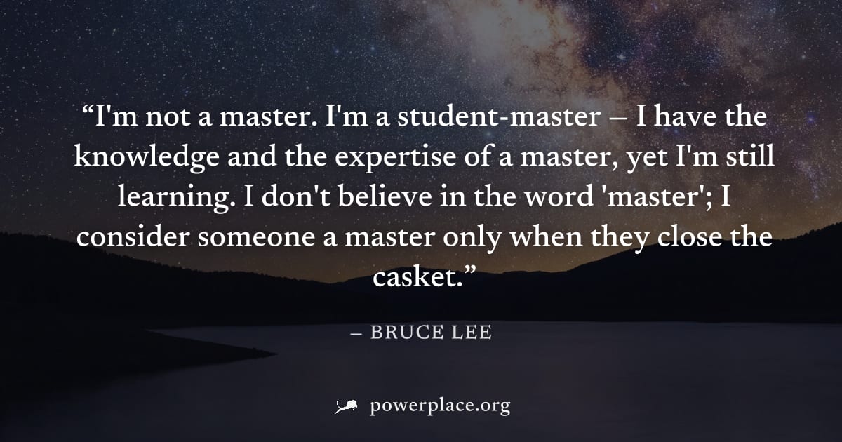 "I'm not a master. I'm a student-master — I have the knowledge and the expertise of a master, yet I'm still learning. I don't believe in the word 'master'; I consider someone a master only when they c
