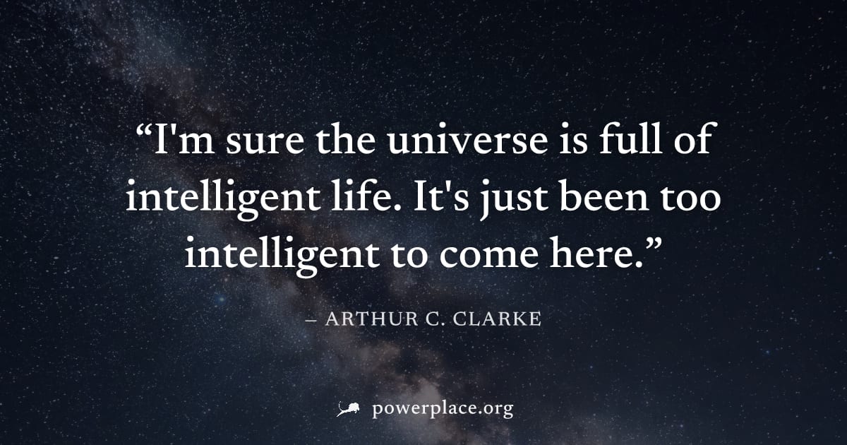 "I'm sure the universe is full of intelligent life. It's just been too intelligent to come here." — Arthur C. Clarke