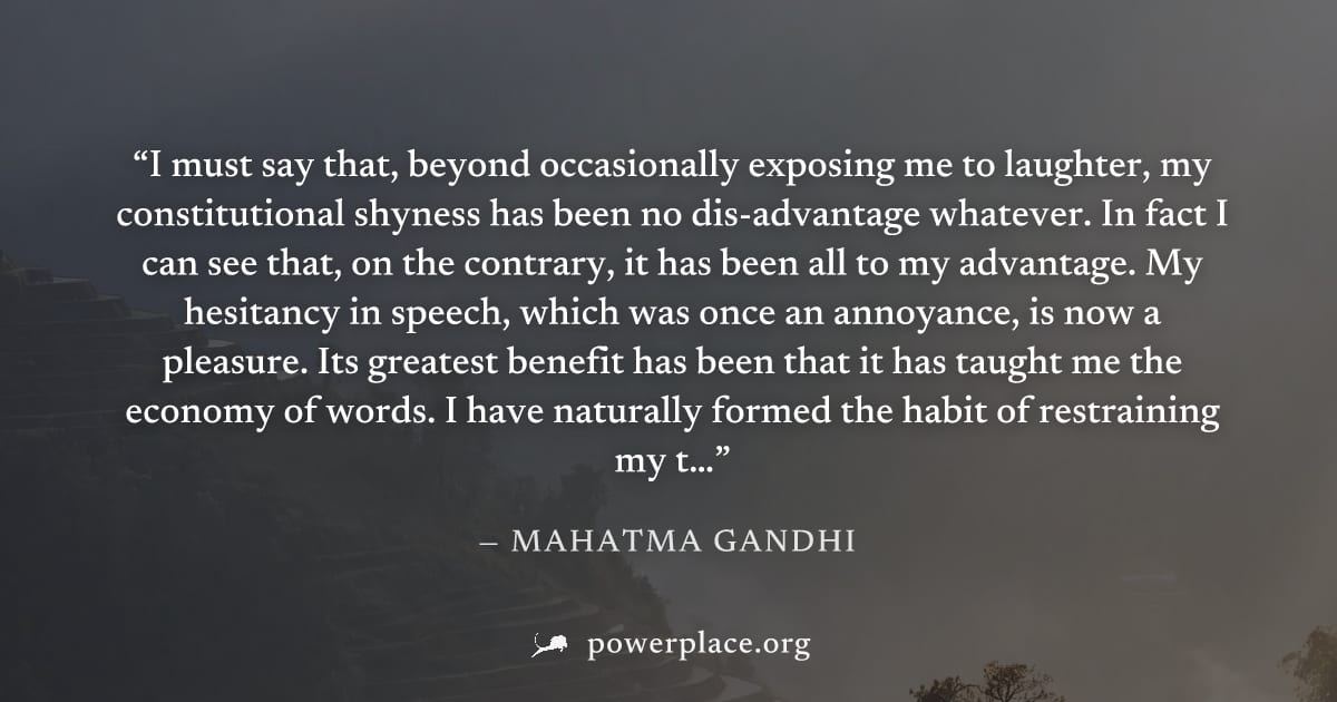 "I must say that, beyond occasionally exposing me to laughter, my constitutional shyness has been no dis-advantage whatever. In fact I can see that, on the contrary, it has been all to my advantage. M