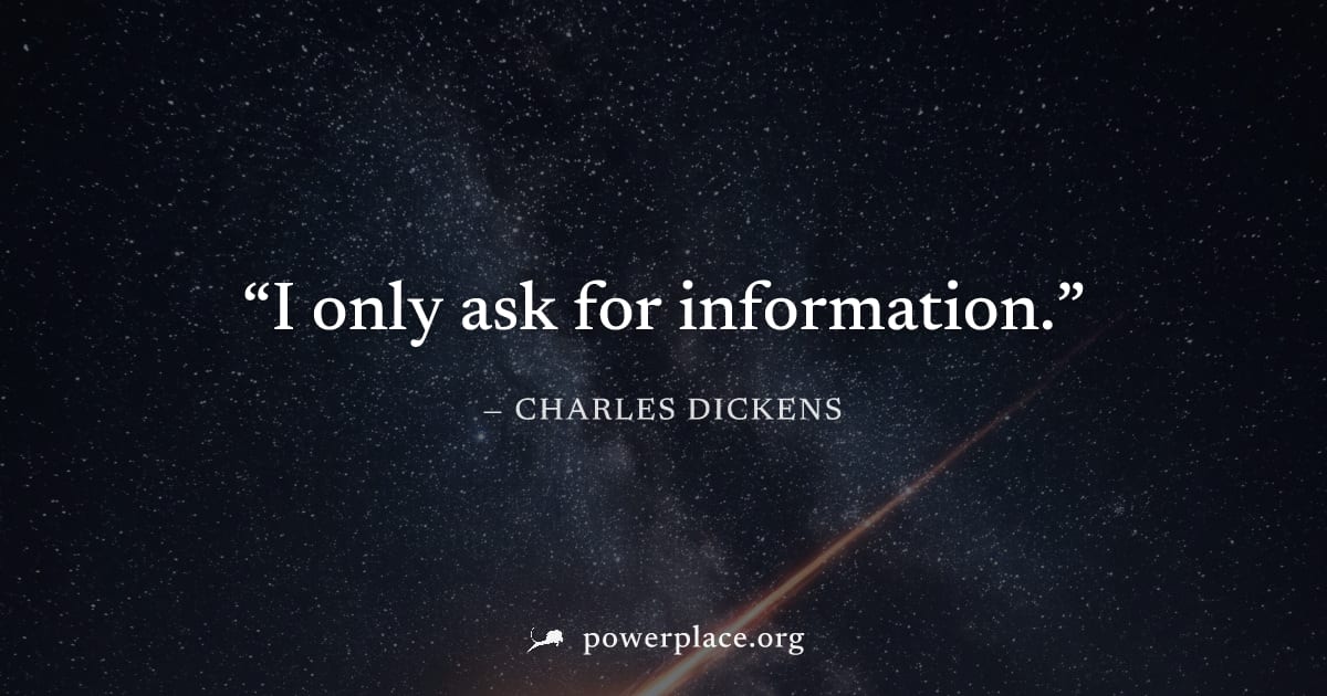 "I only ask for information." — Charles Dickens