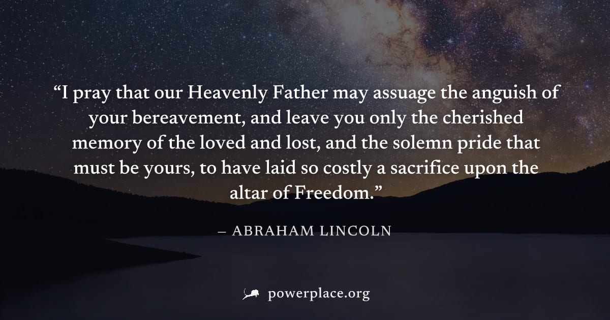 "I pray that our Heavenly Father may assuage the anguish of your bereavement, and leave you only the cherished memory of the loved and lost, and the solemn pride that must be yours, to have laid so co