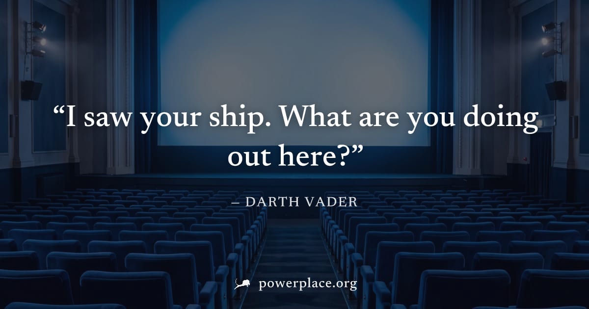 "I saw your ship. What are you doing out here?" — Darth Vader
