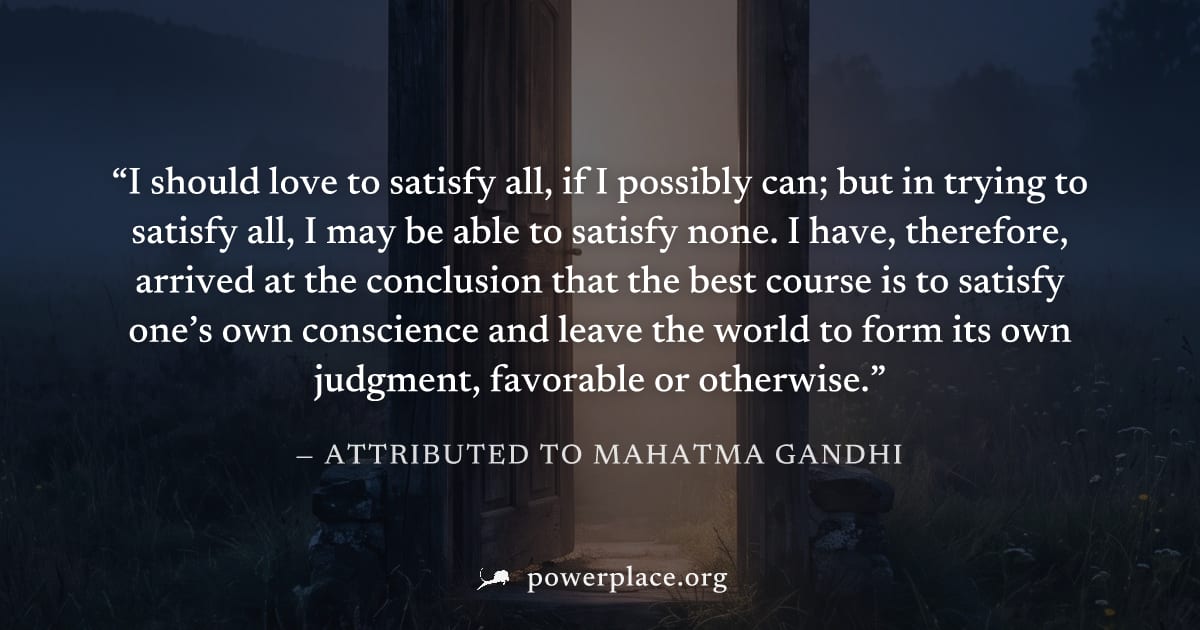 "I should love to satisfy all, if I possibly can; but in trying to satisfy all, I may be able to satisfy none. I have, therefore, arrived at the conclusion that the best course is to satisfy one’s own