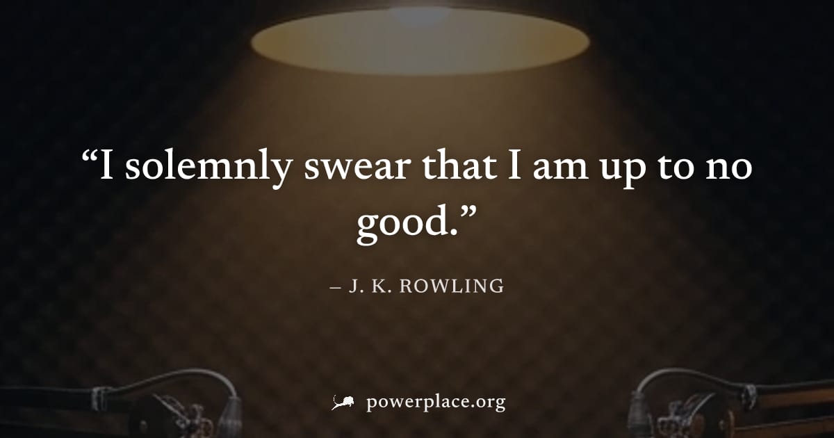 "I solemnly swear that I am up to no good." — J. K. Rowling
