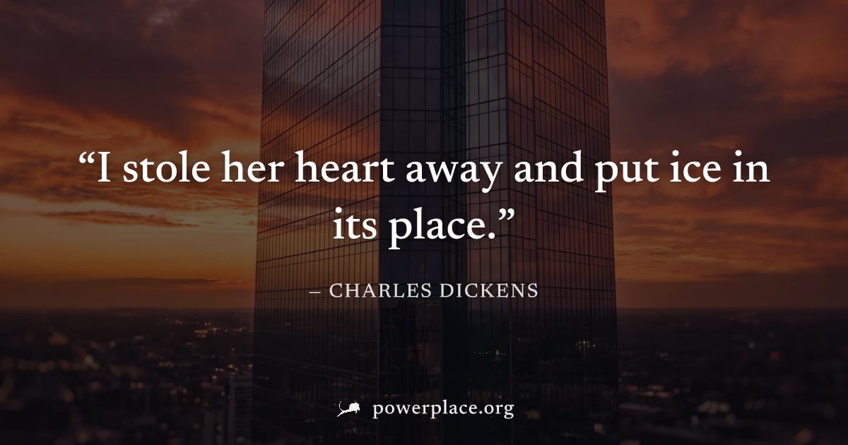 "I stole her heart away and put ice in its place." — Charles Dickens