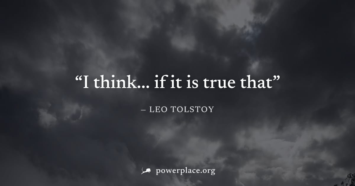 "I think... if it is true that" — Leo Tolstoy