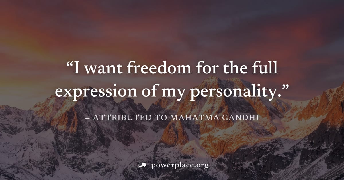 "I want freedom for the full expression of my personality." — Attributed to Mahatma Gandhi