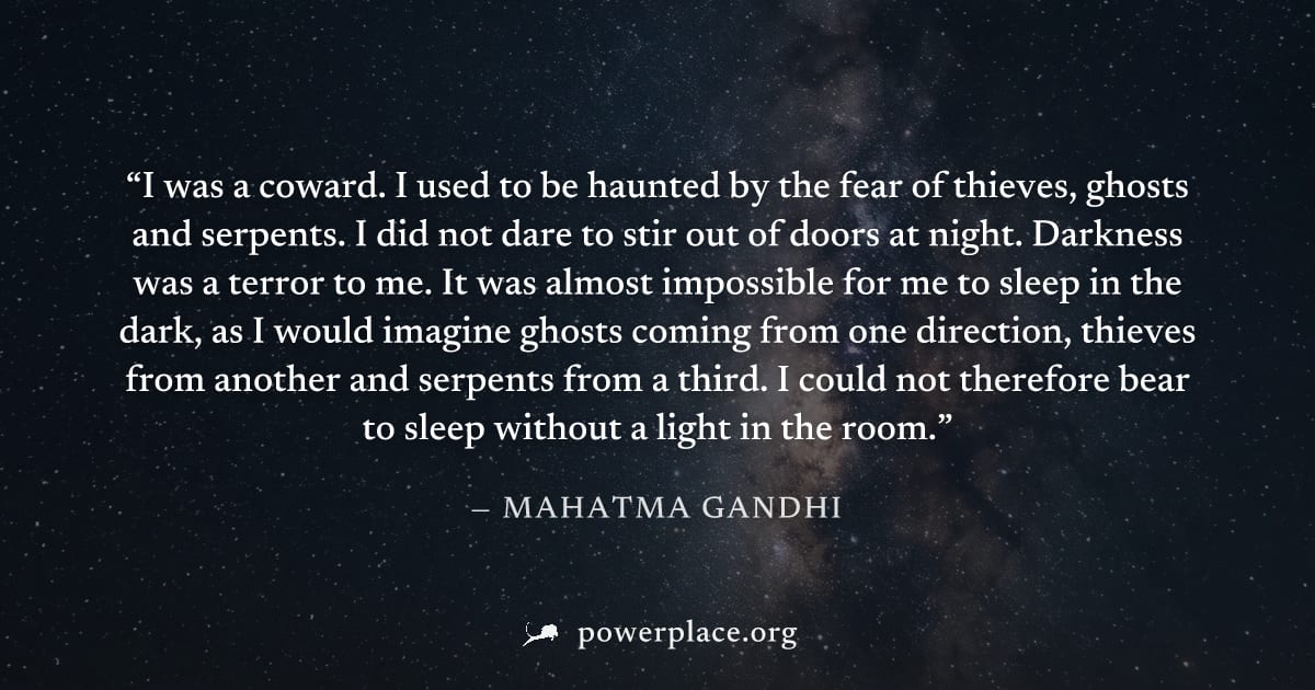 "I was a coward. I used to be haunted by the fear of thieves, ghosts and serpents. I did not dare to stir out of doors at night. Darkness was a terror to me. It was almost impossible for me to sleep i