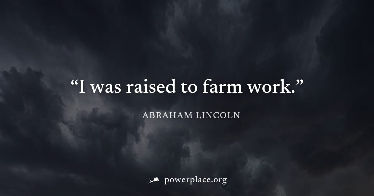 "I was raised to farm work." — Abraham Lincoln