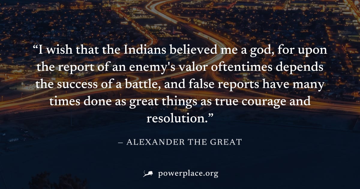"I wish that the Indians believed me a god, for upon the report of an enemy's valor oftentimes depends the success of a battle, and false reports have many times done as great things as true courage a