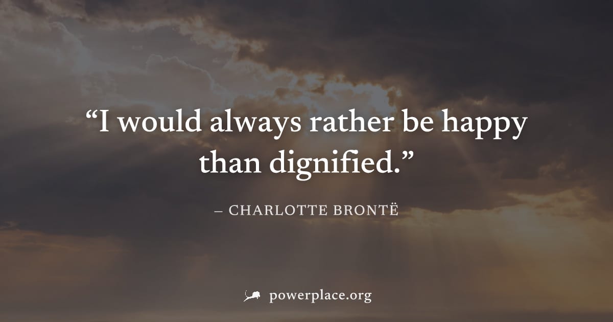 "I would always rather be happy than dignified." — Charlotte Brontë