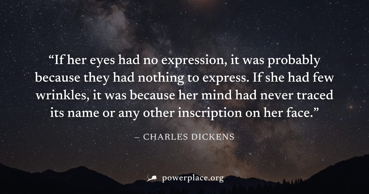 "If her eyes had no expression, it was probably because they had nothing to express. If she had few wrinkles, it was because her mind had never traced its name or any other inscription on her face." —