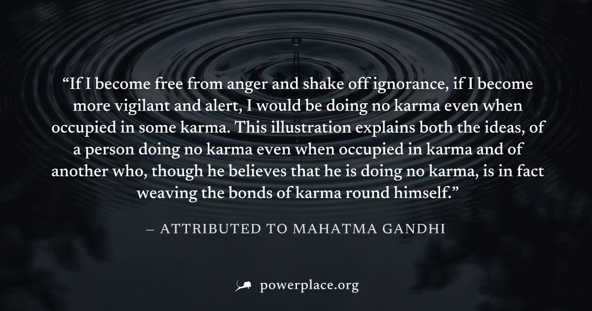 "If I become free from anger and shake off ignorance, if I become more vigilant and alert, I would be doing no karma even when occupied in some karma. This illustration explains both the ideas, of a p