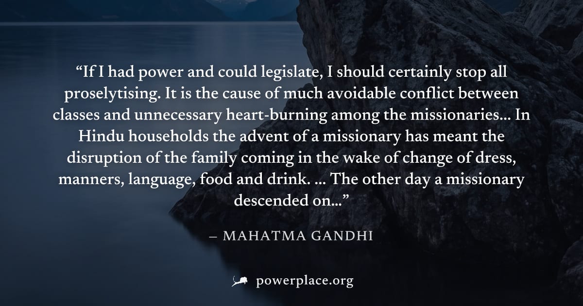 "If I had power and could legislate, I should certainly stop all proselytising. It is the cause of much avoidable conflict between classes and unnecessary heart-burning among the missionaries... In Hi