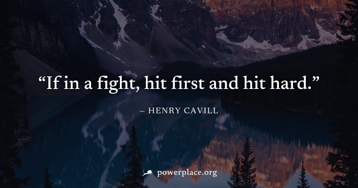 "If in a fight, hit first and hit hard." — Henry Cavill