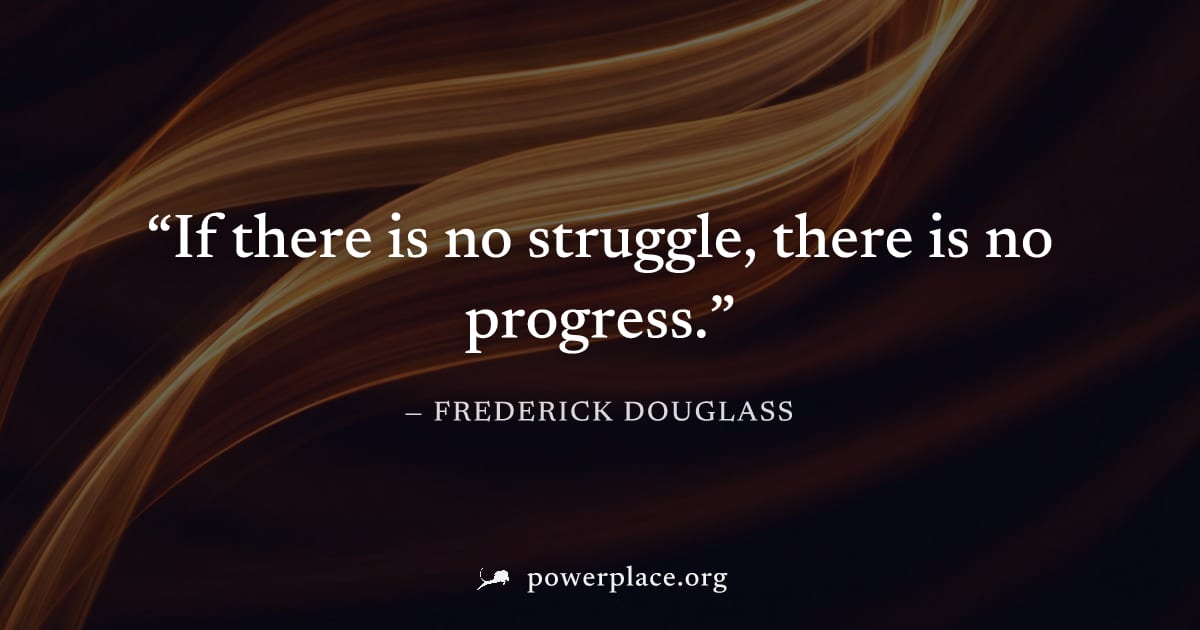 "If there is no struggle, there is no progress." — Frederick Douglass