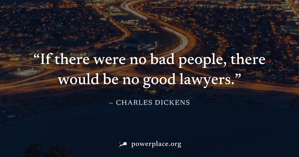 "If there were no bad people, there would be no good lawyers." — Charles Dickens