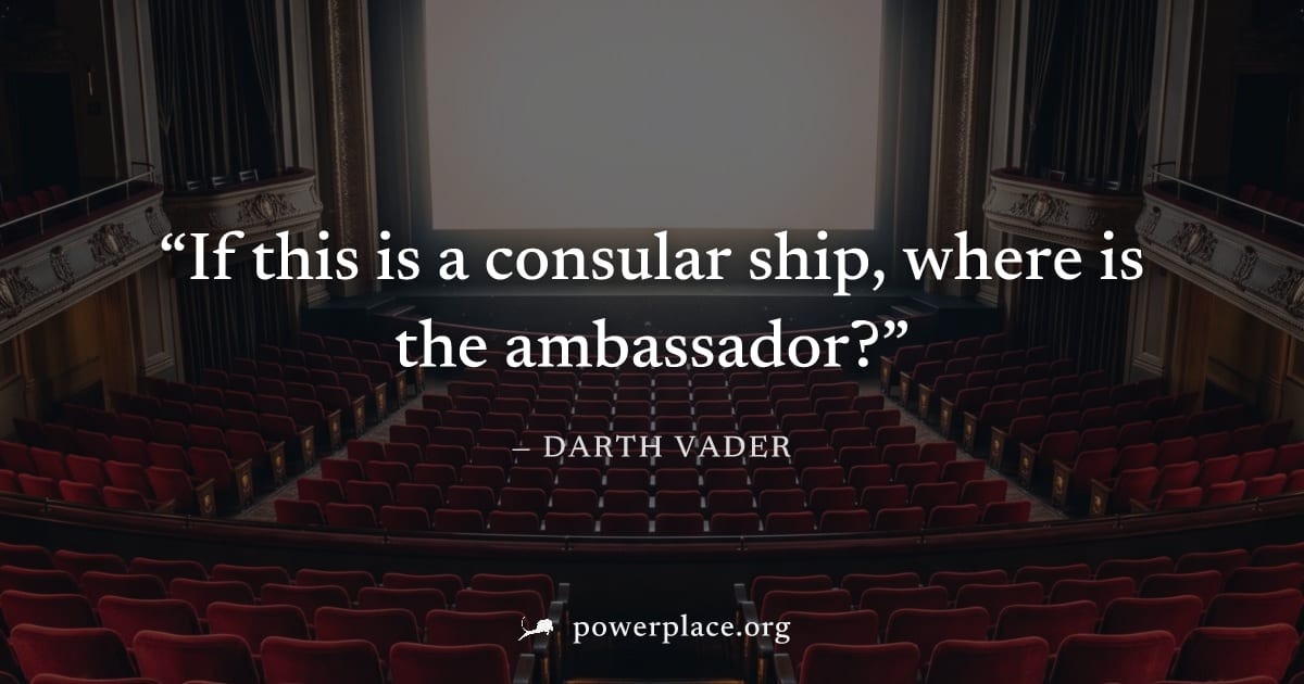 "If this is a consular ship, where is the ambassador?" — Darth Vader