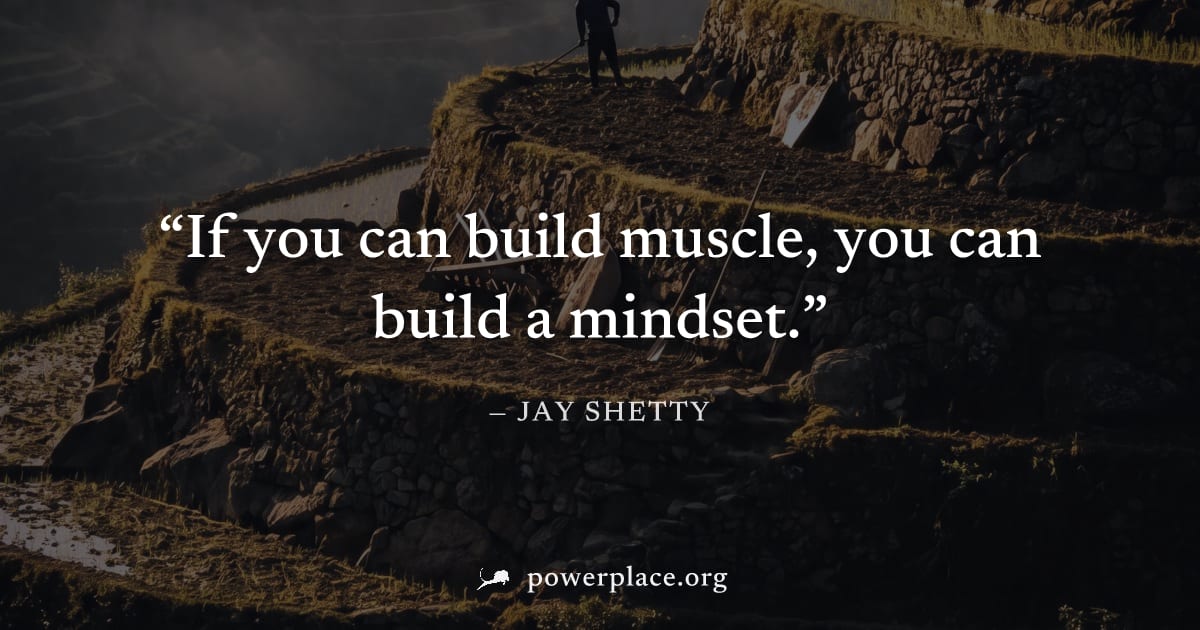 "If you can build muscle, you can build a mindset." — Jay Shetty